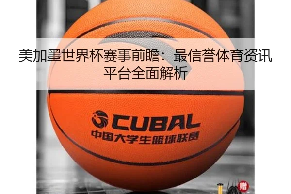 美加墨世界杯赛事前瞻：最信誉体育资讯平台全面解析